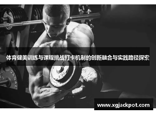 体育健美训练与课程挑战打卡机制的创新融合与实践路径探索